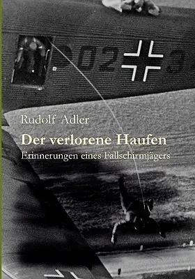 Der verlorene Haufen: Erinnerungen eines Fallschirmjgers (Egy esés emlékezete) - Der verlorene Haufen: Erinnerungen eines Fallschirmjgers