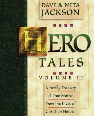 Hősmesék, 3. kötet: Családi kincsestár igaz történetekkel keresztény hősök életéből. - Hero Tales, Vol. 3: A family treasury of true stories from the lives of Christian heroes.