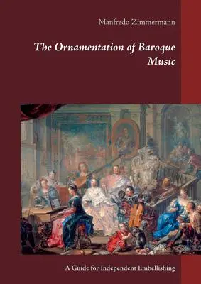 A barokk zene ornamentikája: A Guide for Independent Embellishing - The Ornamentation of Baroque Music: A Guide for Independent Embellishing