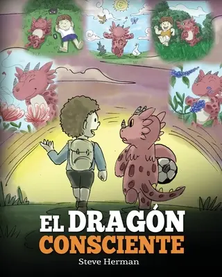 El Dragn Consciente: (A tudatos sárkány) Un libro de dragones sobre la conciencia plena. Un adorable cuento infantil para ensear a los ni - El Dragn Consciente: (The Mindful Dragon) Un libro de dragones sobre la conciencia plena. Un adorable cuento infantil para ensear a los ni