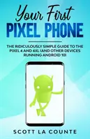 Az első Pixel telefonod: A Pixel 4 és 4XL (és más Android 10 rendszert futtató készülékek) nevetségesen egyszerű útmutatója - Your First Pixel Phone: The Ridiculously Simple Guide to the Pixel 4 and 4XL (and Other Devices Running Android 10)