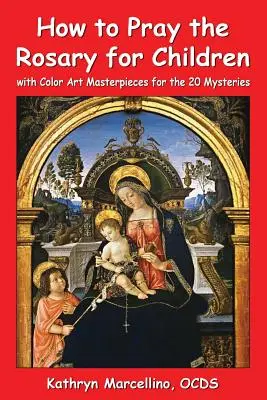 Hogyan imádkozzuk a rózsafüzért gyerekeknek: színes képekkel a 20 misztériumhoz - How to Pray the Rosary for Children: with Color Art for the 20 Mysteries