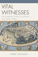 Vital Witnesses: Elsődleges források használata a történelemben és a társadalomtudományokban - Vital Witnesses: Using Primary Sources in History and Social Studies