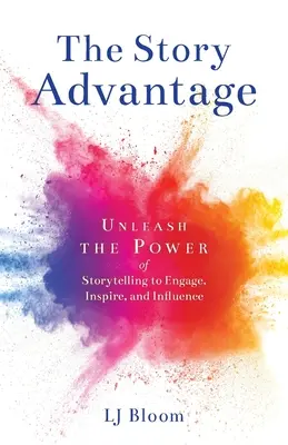 A történet előnye: A történetmesélés erejének kibontakoztatása a bevonás, inspiráció és befolyásolás érdekében - The Story Advantage: Unleash the Power of Storytelling to Engage, Inspire, and Influence