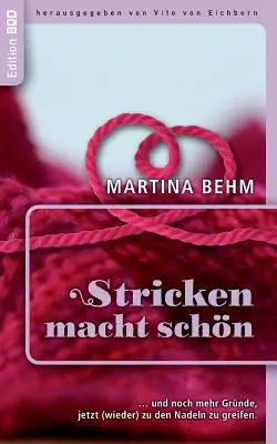 Stricken macht schn: ... und noch mehr gute Grnde, jetzt (wieder) zu den Nadeln zu greifen