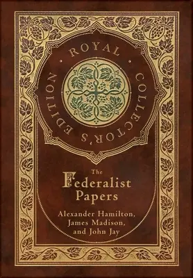 The Federalist Papers (Royal Collector's Edition) (Annotated) (Case Laminate Hardcover with Jacket)