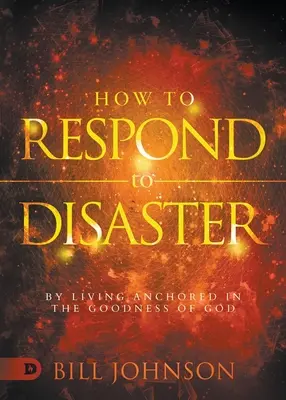 Hogyan reagáljunk a katasztrófára: Isten jóságában lehorgonyozva élni - How to Respond to Disaster: By Living Anchored in the Goodness of God