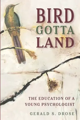 Madárnak földet kell érnie: Egy fiatal pszichológus nevelése - Bird Gotta Land: The Education of a Young Psychologist