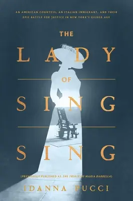 The Lady of Sing Sing: Egy amerikai grófnő, egy olasz bevándorló és epikus harcuk az igazságért New York aranykorában - The Lady of Sing Sing: An American Countess, an Italian Immigrant, and Their Epic Battle for Justice in New York's Gilded Age