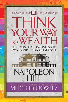 Gondolkodj a gazdagság útján (sűrített klasszikusok): A Gondolkodj és gazdagodj szerzőjének mesterterve a gazdagsághoz és a sikerhez - Think Your Way to Wealth (Condensed Classics): The Master Plan to Wealth and Success from the Author of Think and Grow Rich