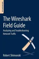 A Wireshark Field Guide: Hálózati forgalom elemzése és hibaelhárítása - The Wireshark Field Guide: Analyzing and Troubleshooting Network Traffic