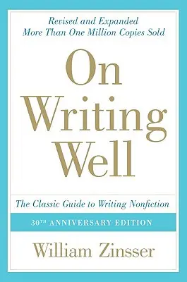 On Writing Well: The Classic Guide to Writing Nonfiction: The Classic Guide to Writing Nonfiction