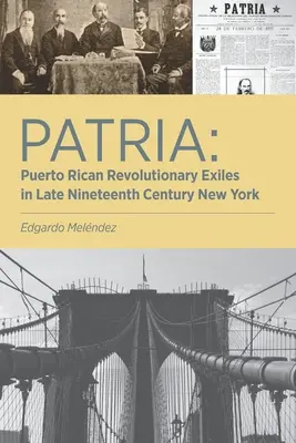 Patria: Puerto Ricó-i forradalmi száműzöttek a tizenkilencedik század végi New Yorkban - Patria: Puerto Rican Revolutionary Exiles in Late Nineteenth Century New York