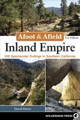 Afoot & Afield: Inland Empire: 256 látványos kirándulás Dél-Kaliforniában - Afoot & Afield: Inland Empire: 256 Spectacular Outings in Southern California