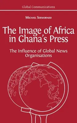 Afrika képe a ghánai sajtóban: A nemzetközi hírügynökségek befolyása - The Image of Africa in Ghana's Press: The Influence of International News Agencies