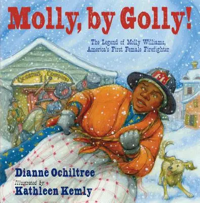 Molly, a mindenit! Molly Williams, Amerika első női tűzoltójának legendája - Molly, by Golly!: The Legend of Molly Williams, America's First Female Firefighter