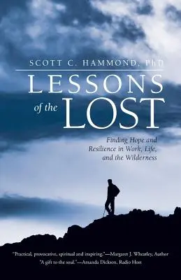 Az elveszettek leckéi: A remény és az ellenálló képesség megtalálása a munkában, az életben és a vadonban - Lessons of the Lost: Finding Hope and Resilience in Work, Life, and the Wilderness