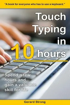 Érintéses gépírás 10 óra alatt: Töltsön most néhány órát, és szerezzen értékes készségeket az élethez - Touch Typing in 10 hours: Spend a few hours now and gain a valuable skills for life