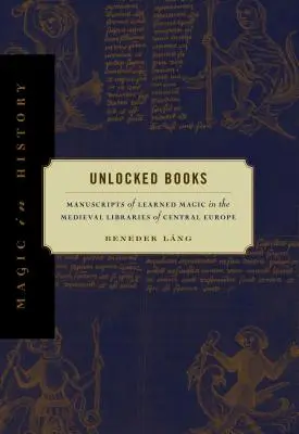 Feloldott könyvek: A tanult mágia kéziratai Közép-Európa középkori könyvtáraiban - Unlocked Books: Manuscripts of Learned Magic in the Medieval Libraries of Central Europe