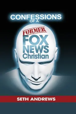 A Fox News egykori keresztényének vallomásai - Confessions of a Former Fox News Christian