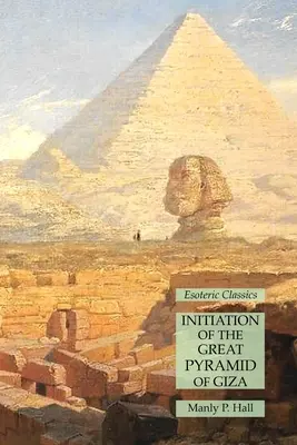 A gízai nagy piramis beavatása: Ezoterikus klasszikusok - Initiation of the Great Pyramid of Giza: Esoteric Classics