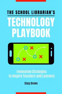 Az iskolai könyvtáros technológiai játékkönyve: Innovatív stratégiák a tanárok és a tanulók inspirálására - The School Librarian's Technology Playbook: Innovative Strategies to Inspire Teachers and Learners