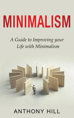 Minimalizmus: Útmutató az életed javításához a minimalizmussal - Minimalism: A guide to improving your life with minimalism