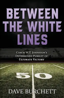 A fehér vonalak között: W.T. Johnston edző elszánt törekvése a végső győzelemre - Between the White Lines: Coach W.T. Johnston's Determined Pursuit of Ultimate Victory