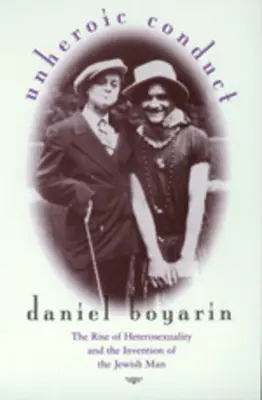 Hőstelen viselkedés, 8.: A heteroszexualitás felemelkedése és a zsidó férfi feltalálása - Unheroic Conduct, 8: The Rise of Heterosexuality and the Invention of the Jewish Man