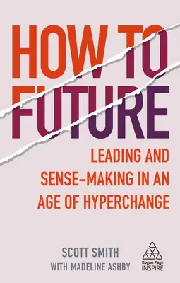 How to Future: Vezetés és értelmes gondolkodás a hiper-változások korában - How to Future: Leading and Sense-Making in an Age of Hyperchange