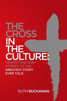 A kereszt a kultúrában: Történeteink összekapcsolása a valaha elbeszélt legnagyobb történettel - The Cross in the Culture: Connecting Our Stories to the Greatest Story Ever Told