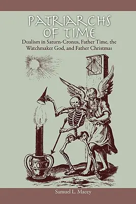 Az idő pátriárkái: Dualizmus a Szaturnusz-Krónuszban, az Idő Atyja, az Óraszentisten és a Karácsony Atya - Patriarchs of Time: Dualism in Saturn-Cronus, Father Time, the Watchmaker God, and Father Christmas