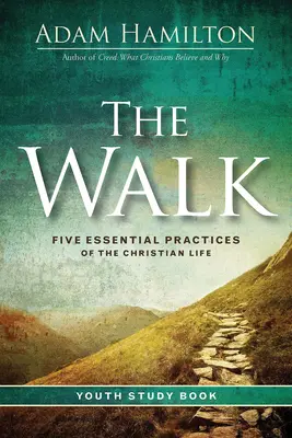 The Walk Youth Study Book: A keresztény élet öt alapvető gyakorlata - The Walk Youth Study Book: Five Essential Practices of the Christian Life