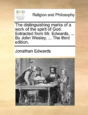 Az Isten Lelke munkájának megkülönböztető jegyei. Kivonva Mr. Edwardsból, ... John Wesley által, ... a harmadik kiadás. - The Distinguishing Marks of a Work of the Spirit of God. Extracted from Mr. Edwards, ... by John Wesley, ... the Third Edition.