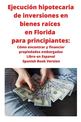 Ejecucin hipotecaria de inversiones en bienes races en Florida para principiantes: Cmo encontrar y financiar propiedades embargadas Libro en Espano