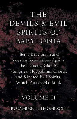 Babilónia ördögei és gonosz szellemei, Babiloni és asszíriai varázsigék a démonok, ghoulok, vámpírok, hobgoblinok, szellemek és rokonok ellen. - The Devils And Evil Spirits Of Babylonia, Being Babylonian And Assyrian Incantations Against The Demons, Ghouls, Vampires, Hobgoblins, Ghosts, And Kin