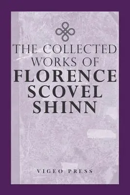 Florence Scovel Shinn összes művei - The Complete Works Of Florence Scovel Shinn