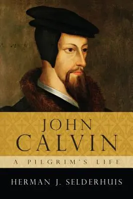 Kálvin János: Egy zarándok élete - John Calvin: A Pilgrim's Life