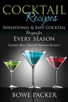 Koktélreceptek: Szenzációs és egyszerű koktélreceptek minden évszakra - Cocktail Recipes: Sensational & Easy Cocktail Recipes for Every Season