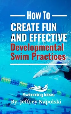 Hogyan hozzunk létre szórakoztató és hatékony fejlesztő úszógyakorlatokat: Tegye izgalmassá és érdekessé a kezdő úszók edzését. - How to Create Fun and Effective Developmental Swim Practices: Make coaching beginner swimmers exciting and interesting.