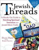 Zsidó szálak: A Hands-On Guide to Stitching Spiritual Intention Into Jewish Fabric Crafts (Zsidó kézművesség: Spirituális szándék a zsidó szövetekbe) - Jewish Threads: A Hands-On Guide to Stitching Spiritual Intention Into Jewish Fabric Crafts