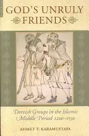 Isten engedetlen barátai: Derviscsoportok az iszlám késő középkorban, 1200-1550 között - God's Unruly Friends: Dervish Groups in the Islamic Later Middle Period, 1200-1550