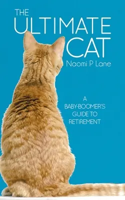 The Ultimate Cat: A Baby-Boomer's Guide to Retirement (A végső macska: A Baby-Boomer's Guide to Retirement) - The Ultimate Cat: A Baby-Boomer's Guide to Retirement