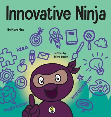 Innovatív nindzsa: Egy STEAM-könyv gyerekeknek az ötletekről és a képzeletről - Innovative Ninja: A STEAM Book for Kids About Ideas and Imagination