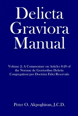 Delicta Graviora kézikönyv: 2. kötet: A Normae de Gravioribus Delictis Congregationi pro Doctrina Fidei Reserva 8-20. cikkeinek kommentárja - Delicta Graviora Manual: Volume 2: A Commentary on Articles 8-20 of the Normae de Gravioribus Delictis Congregationi pro Doctrina Fidei Reserva