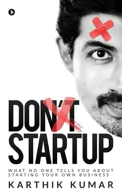 Don't Startup: Was Ihnen niemand über die Gründung Ihres eigenen Unternehmens erzählt - Don't Startup: What No One Tells You about Starting Your Own Business