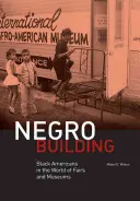 Néger épület: Fekete amerikaiak a vásárok és múzeumok világában - Negro Building: Black Americans in the World of Fairs and Museums