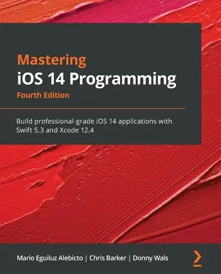 Az iOS 14 programozás elsajátítása - negyedik kiadás: Professzionális iOS 14 alkalmazások készítése a Swift 5.3 és az Xcode 12.4 segítségével - Mastering iOS 14 Programming - Fourth Edition: Build professional-grade iOS 14 applications with Swift 5.3 and Xcode 12.4