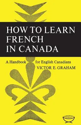 Hogyan tanuljunk franciául Kanadában: Kézikönyv angol kanadaiaknak - How to Learn French in Canada: A Handbook for English Canadians