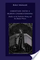 Keresztény hit és emberi megértés: Tanulmányok az Eucharisztiáról, a Szentháromságról és az emberi személyről - Christian Faith & Human Understanding: Studies on the Eucharist, Trinity, and the Human Person